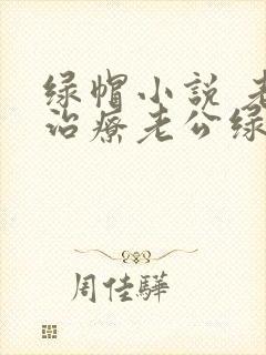 绿帽小说 老婆治疗老公绿帽癖的小说