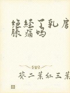 绝经了乳房还会胀痛吗