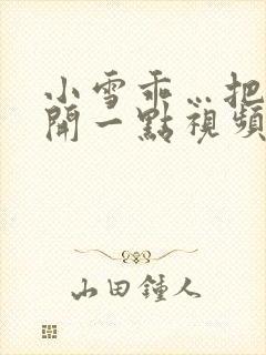 小雪乖…把腿张开一点视频陈楚男欢