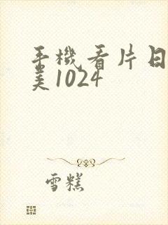 手机看片日韩欧美1024