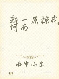 新一原谅我爱上柯南