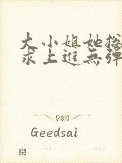 大小姐她总是不求上进无弹窗