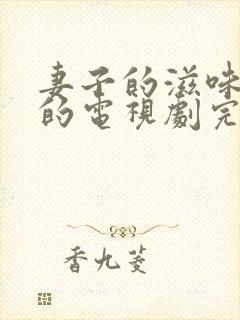 妻子的滋味免费的电视剧完整版高清