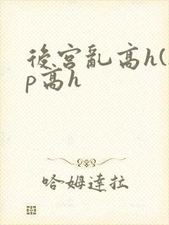 后宫乱高h(np高h