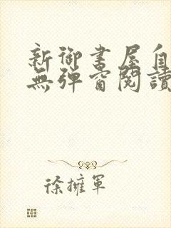 新御书屋自由的无弹窗阅读软件特色