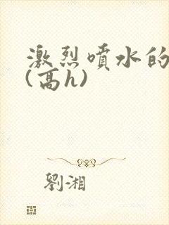 激烈喷水的人妻(高h)