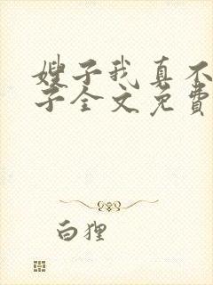 嫂子我真不是傻子全文免费阅读