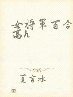 女将军百合揉捏高h