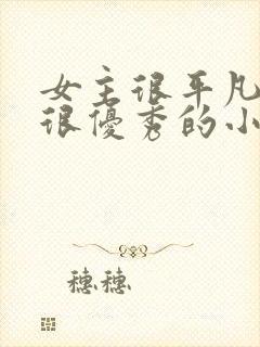 女主很平凡男主很优秀的小说