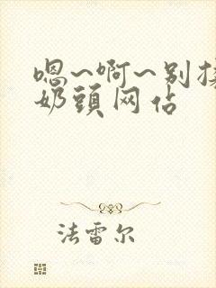 嗯~啊~别揉我奶头网站