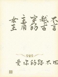 女主穿越不爱男主角的古言虐文