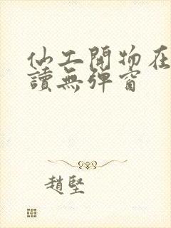 仙工开物在线阅读无弹窗