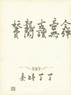 妖龙古帝全文免费阅读无弹窗