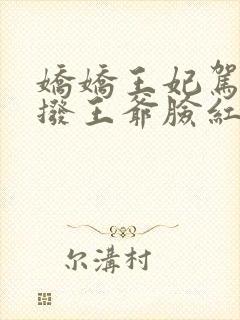 娇娇王妃驾到撩拨王爷脸红心跳免费全集短剧