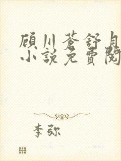 顾川苍舒月穿越小说免费阅读笔趣阁