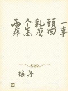 两个乳头一碰就疼怎么回事