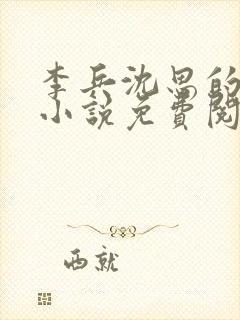 李兵沈思的言情小说免费阅读全文无弹窗