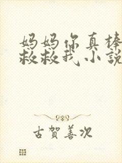 妈妈你真棒快来救救我小说免费阅读