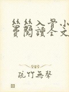 丝丝入骨小说免费阅读全文无弹窗