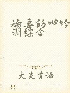 娇妻的呻吟 亚洲综合