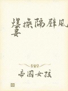 爆操隔壁风骚人妻封面