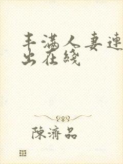 丰满人妻连续中出在线