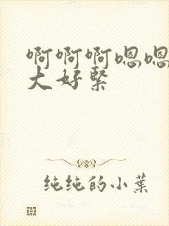 啊啊啊嗯嗯嗯好大好紧