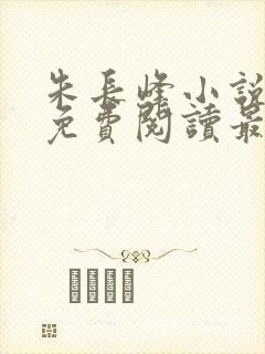 朱长峰小说全文免费阅读最新章节