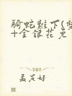 骑蛇难下(双)+金银花免费