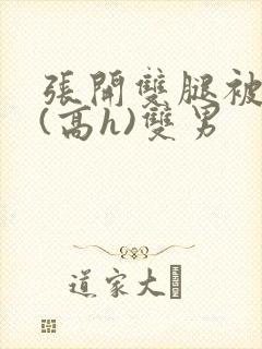 张开双腿被鬼草(高h)双男