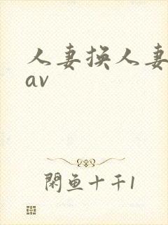 人妻换人妻仑乱av