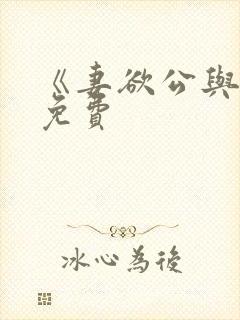 《妻欲公与媳》免费