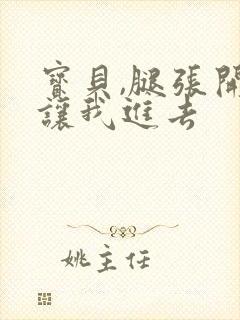 宝贝,腿张开,让我进去