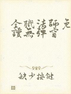 全职法师免费阅读无弹窗