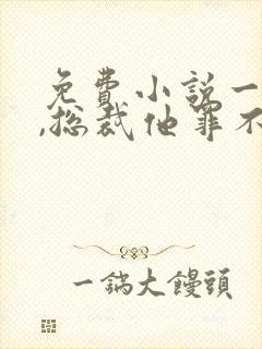 免费小说一夫人,总裁他罪不至死