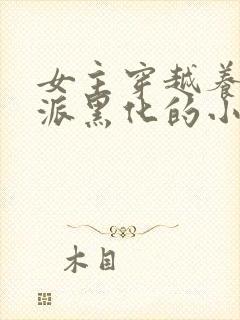 女主穿越养成反派黑化的小说