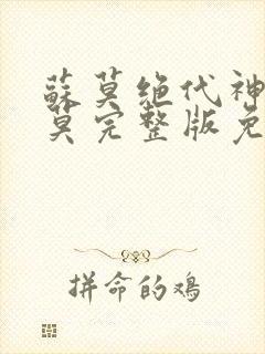 苏莫绝代神主苏莫完整版免费阅读无弹窗