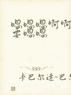 嗯嗯嗯啊啊啊不要嗯嗯