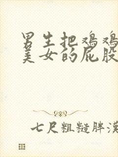 男生把鸡鸡插入美女的屁股里封面