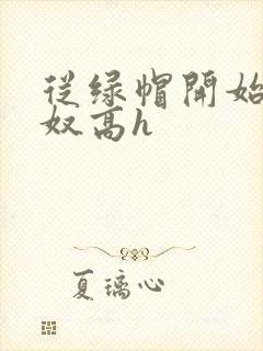 从绿帽开始到绿奴高h