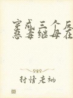 穿成三个反派的恶毒继母在线