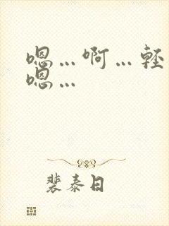 嗯…啊…轻点…嗯…