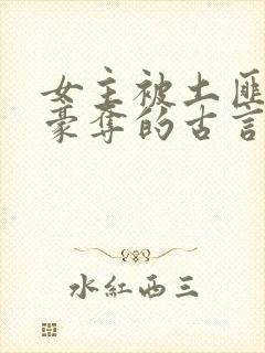 女主被土匪强取豪夺的古言
