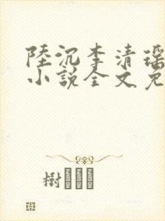 陆沉李清瑶主角小说全文免费阅读最新章节