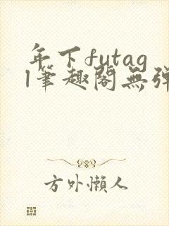 年下futagl笔趣阁无弹窗