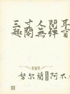 三寸人间耳根笔趣阁无弹窗