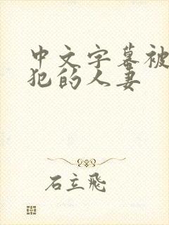 中文字幕被公侵犯的人妻