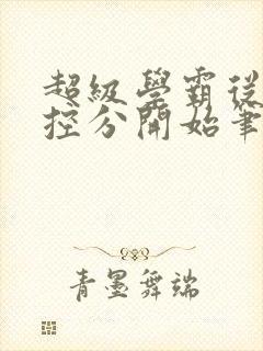 超级学霸从低调控分开始笔趣阁