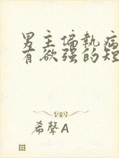 男主偏执病态占有欲强的短剧封面