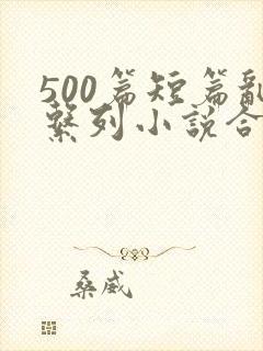 500篇短篇乱系列小说合集新章节列表